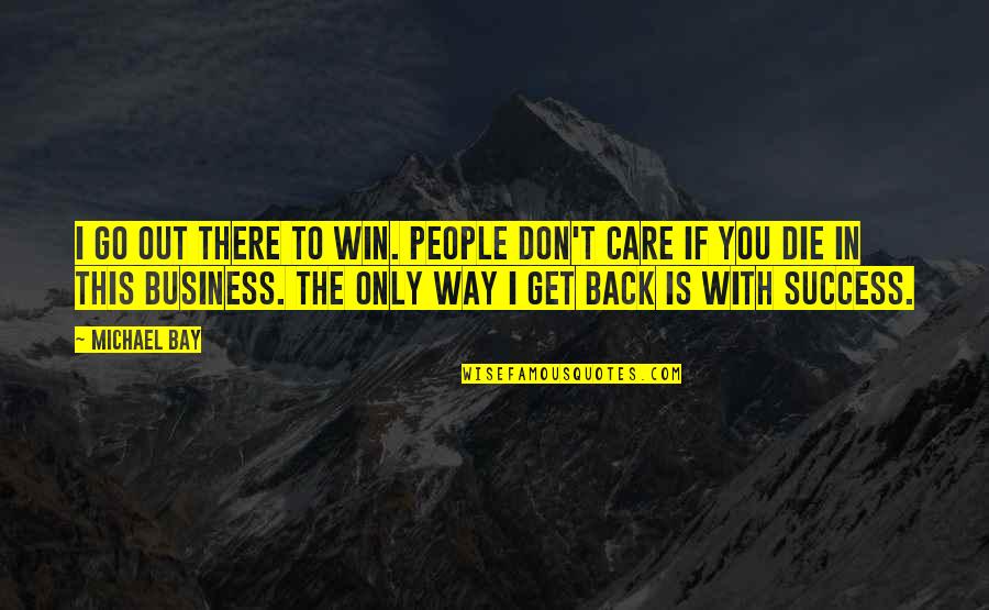 Alan Lloyd Hodgkin Quotes By Michael Bay: I go out there to win. People don't