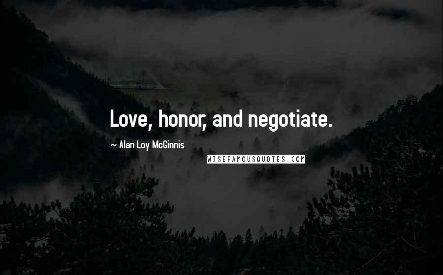 Alan Loy McGinnis quotes: Love, honor, and negotiate.
