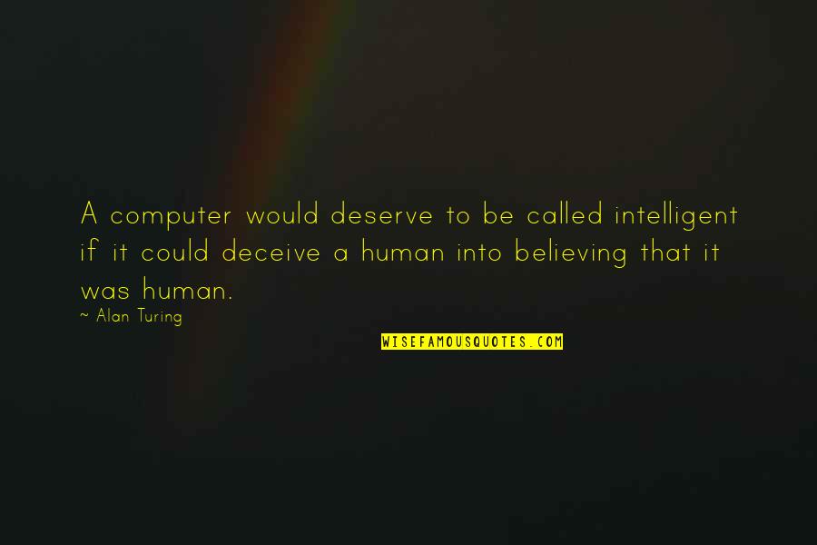 Alan M. Turing Quotes By Alan Turing: A computer would deserve to be called intelligent