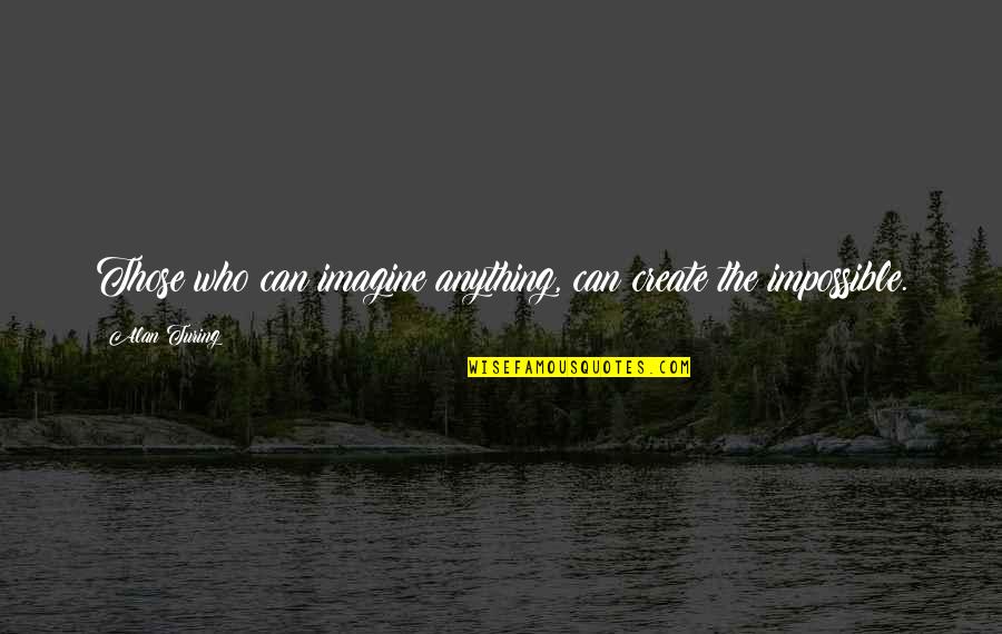 Alan M. Turing Quotes By Alan Turing: Those who can imagine anything, can create the