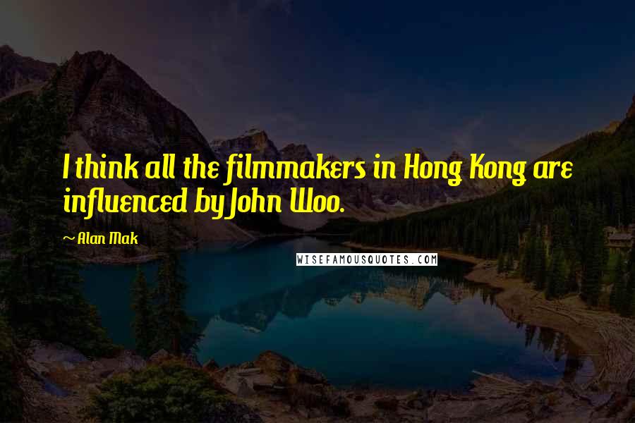 Alan Mak quotes: I think all the filmmakers in Hong Kong are influenced by John Woo.