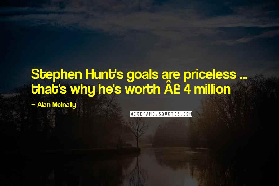 Alan McInally quotes: Stephen Hunt's goals are priceless ... that's why he's worth Â£ 4 million