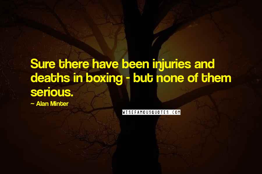 Alan Minter quotes: Sure there have been injuries and deaths in boxing - but none of them serious.