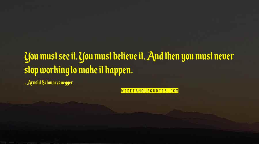 Alan Modern Toss Quotes By Arnold Schwarzenegger: You must see it. You must believe it. Alan Modern Toss Quotes By Arnold Schwarzenegger: You must see it. You must believe it.