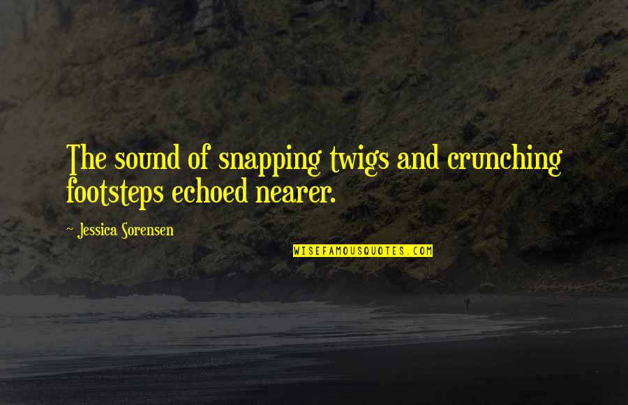 Alan Modern Toss Quotes By Jessica Sorensen: The sound of snapping twigs and crunching footsteps Alan Modern Toss Quotes By Jessica Sorensen: The sound of snapping twigs and crunching footsteps