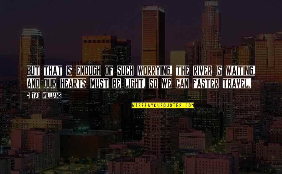 Alan Modern Toss Quotes By Tad Williams: But that is enough of such worrying. The Alan Modern Toss Quotes By Tad Williams: But that is enough of such worrying. The