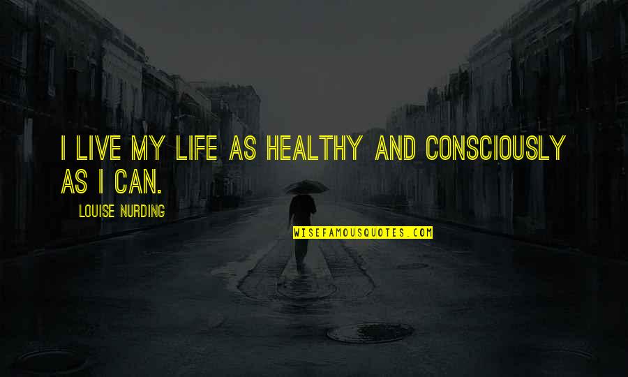 Alan Moore Brainy Quotes By Louise Nurding: I live my life as healthy and consciously