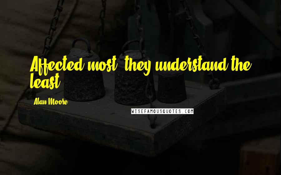 Alan Moore quotes: Affected most, they understand the least...