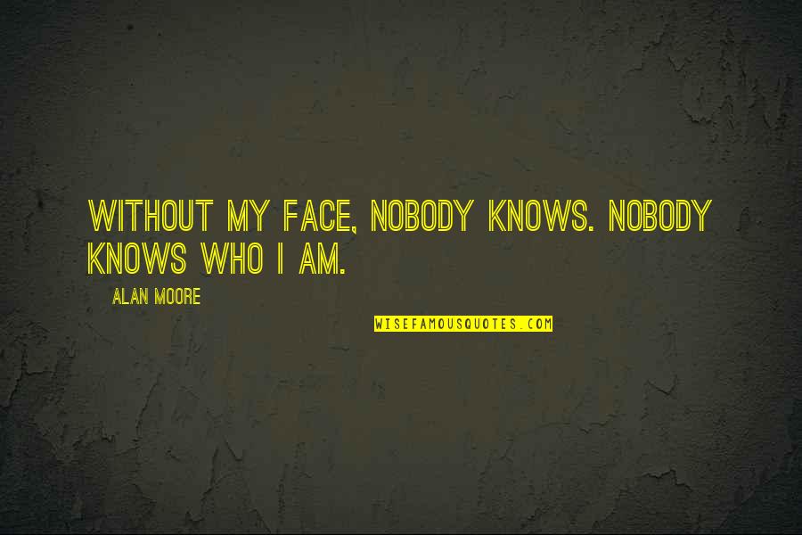 Alan Moore Quotes By Alan Moore: Without my face, nobody knows. Nobody knows who