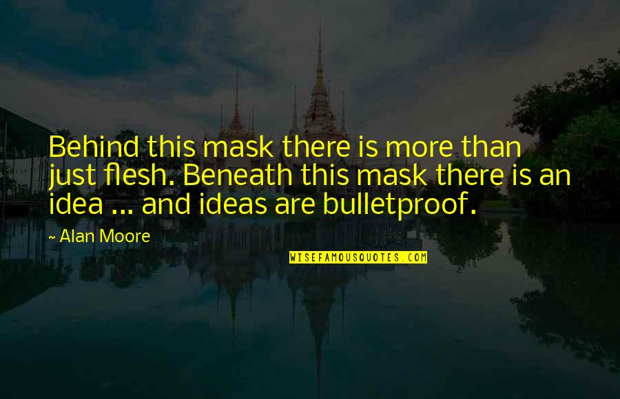 Alan Moore Quotes By Alan Moore: Behind this mask there is more than just