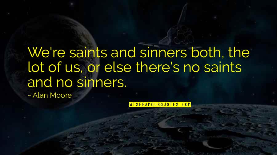 Alan Moore Quotes By Alan Moore: We're saints and sinners both, the lot of