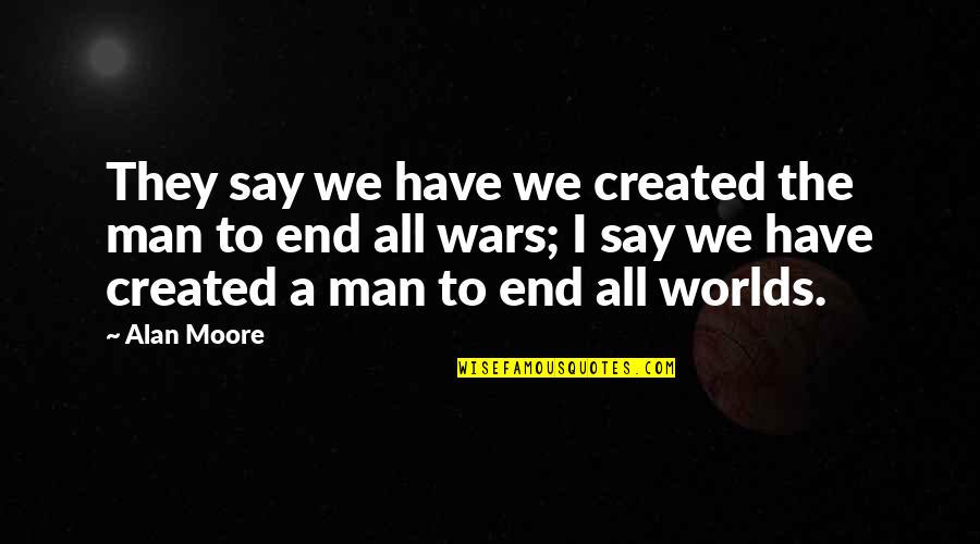 Alan Moore Quotes By Alan Moore: They say we have we created the man
