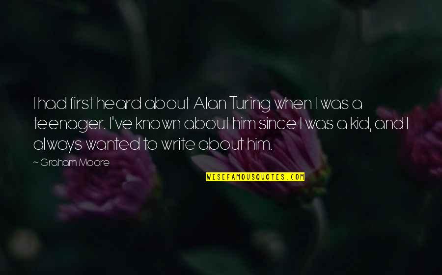Alan Moore Quotes By Graham Moore: I had first heard about Alan Turing when