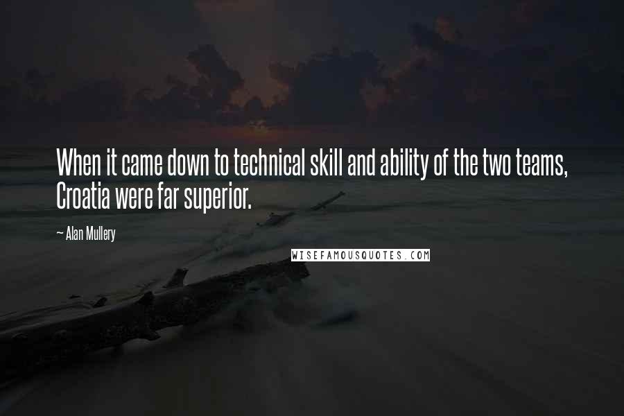 Alan Mullery quotes: When it came down to technical skill and ability of the two teams, Croatia were far superior.