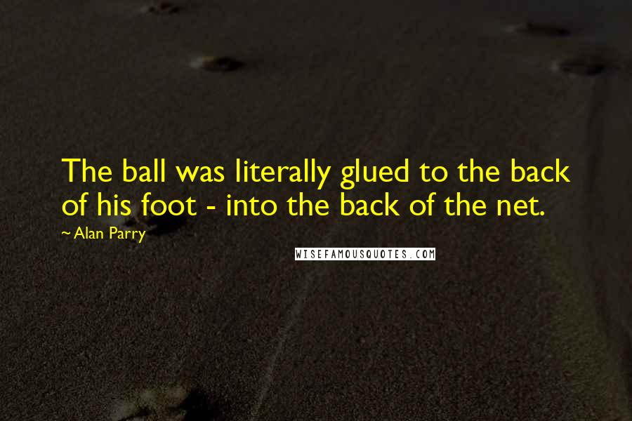 Alan Parry quotes: The ball was literally glued to the back of his foot - into the back of the net.