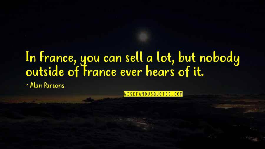 Alan Parsons Quotes By Alan Parsons: In France, you can sell a lot, but