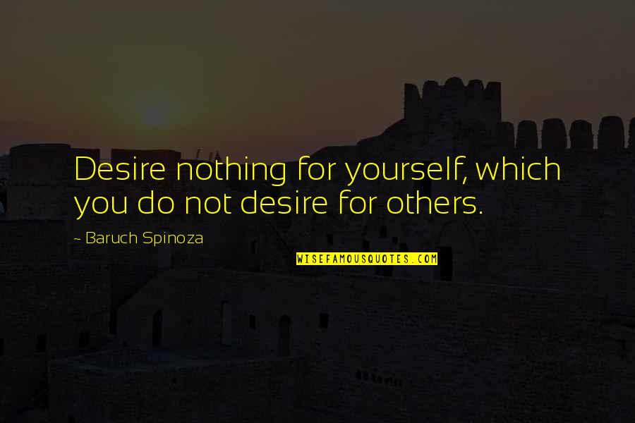 Alan Partridge Geordie Quotes By Baruch Spinoza: Desire nothing for yourself, which you do not