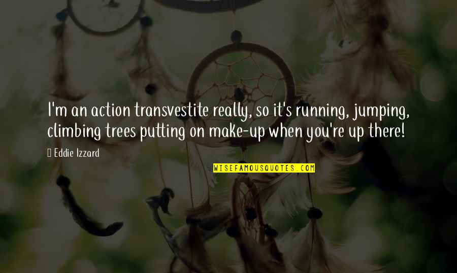 Alan Partridge Geordie Quotes By Eddie Izzard: I'm an action transvestite really, so it's running,