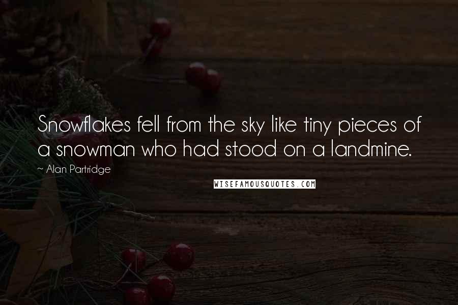 Alan Partridge quotes: Snowflakes fell from the sky like tiny pieces of a snowman who had stood on a landmine.