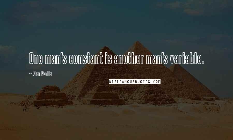 Alan Perlis quotes: One man's constant is another man's variable.