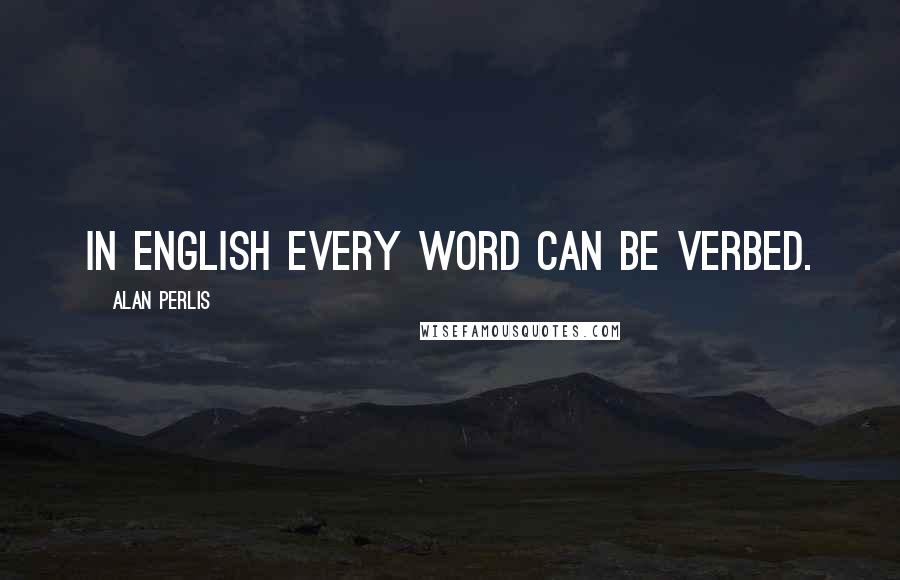 Alan Perlis quotes: In English every word can be verbed.