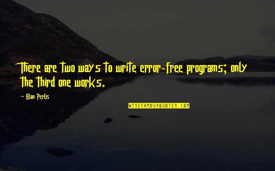 Alan Perlis Quotes By Alan Perlis: There are two ways to write error-free programs;