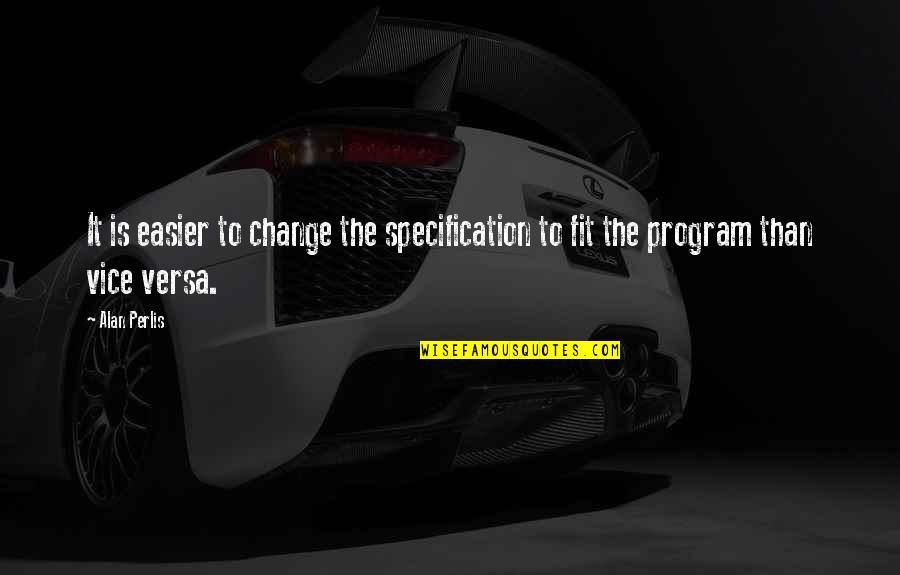 Alan Perlis Quotes By Alan Perlis: It is easier to change the specification to