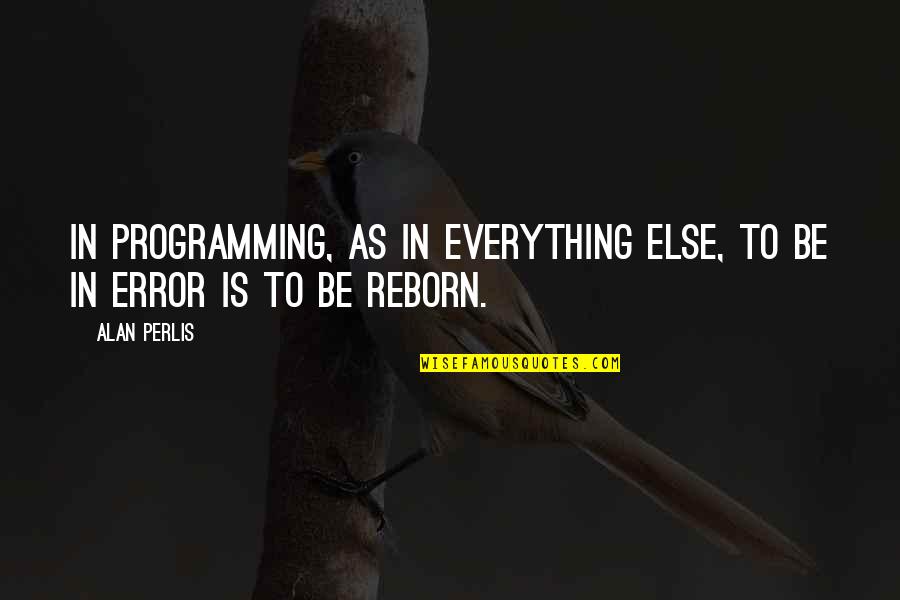 Alan Perlis Quotes By Alan Perlis: In programming, as in everything else, to be