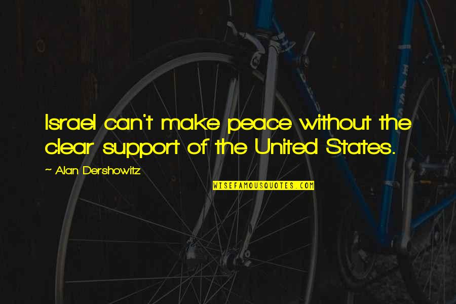 Alan Quotes By Alan Dershowitz: Israel can't make peace without the clear support Alan Quotes By Alan Dershowitz: Israel can't make peace without the clear support