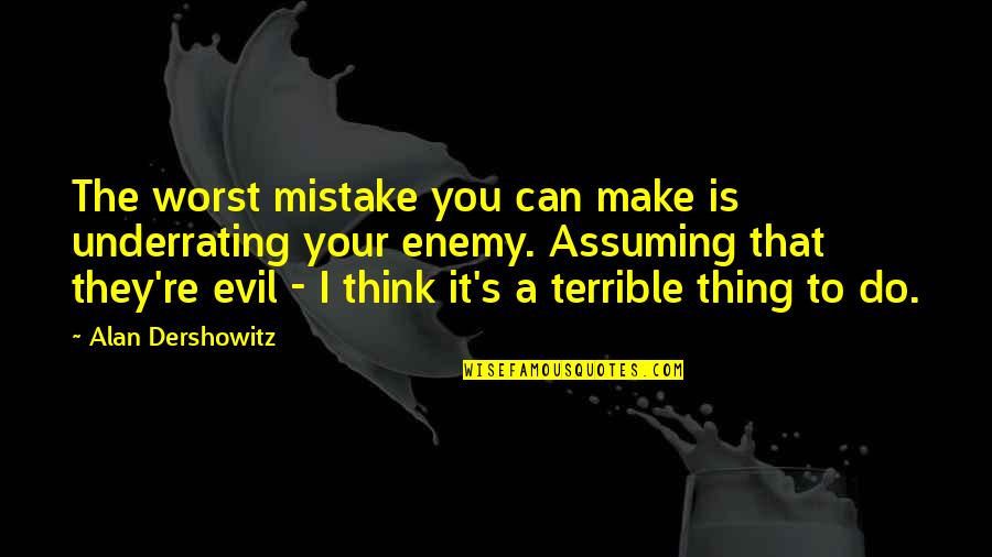 Alan Quotes By Alan Dershowitz: The worst mistake you can make is underrating Alan Quotes By Alan Dershowitz: The worst mistake you can make is underrating