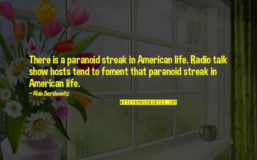 Alan Quotes By Alan Dershowitz: There is a paranoid streak in American life. Alan Quotes By Alan Dershowitz: There is a paranoid streak in American life.