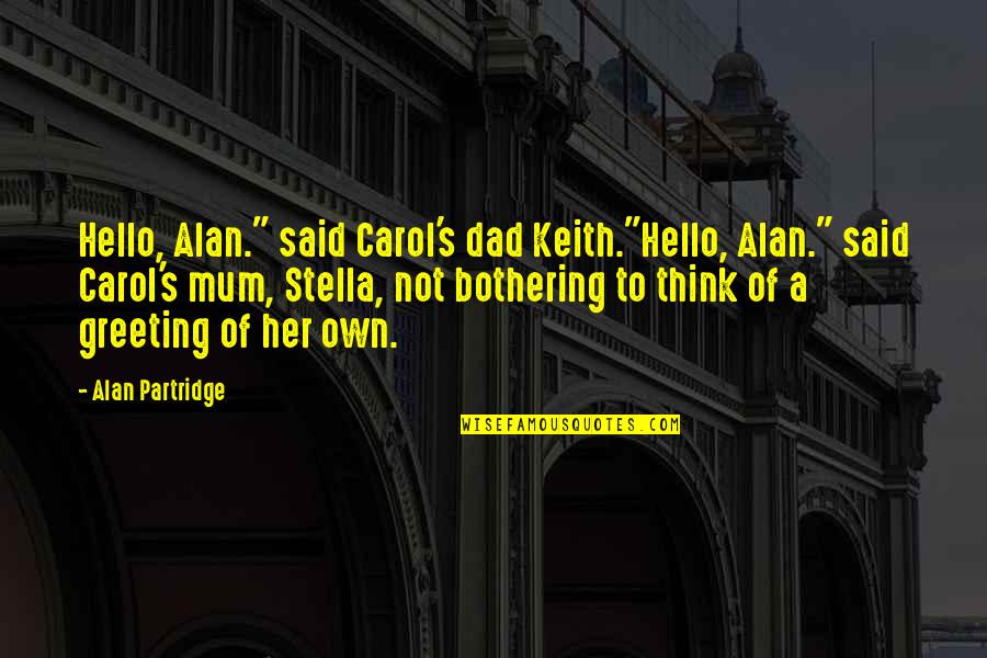 Alan Quotes By Alan Partridge: Hello, Alan." said Carol's dad Keith."Hello, Alan." said