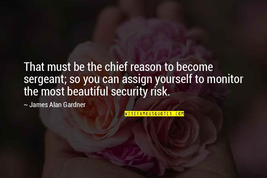 Alan Quotes By James Alan Gardner: That must be the chief reason to become Alan Quotes By James Alan Gardner: That must be the chief reason to become
