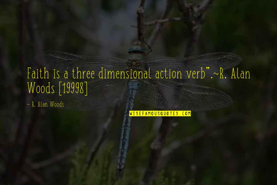 Alan Quotes By R. Alan Woods: Faith is a three dimensional action verb".~R. Alan