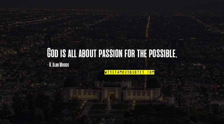 Alan Quotes By R. Alan Woods: God is all about passion for the possible. Alan Quotes By R. Alan Woods: God is all about passion for the possible.