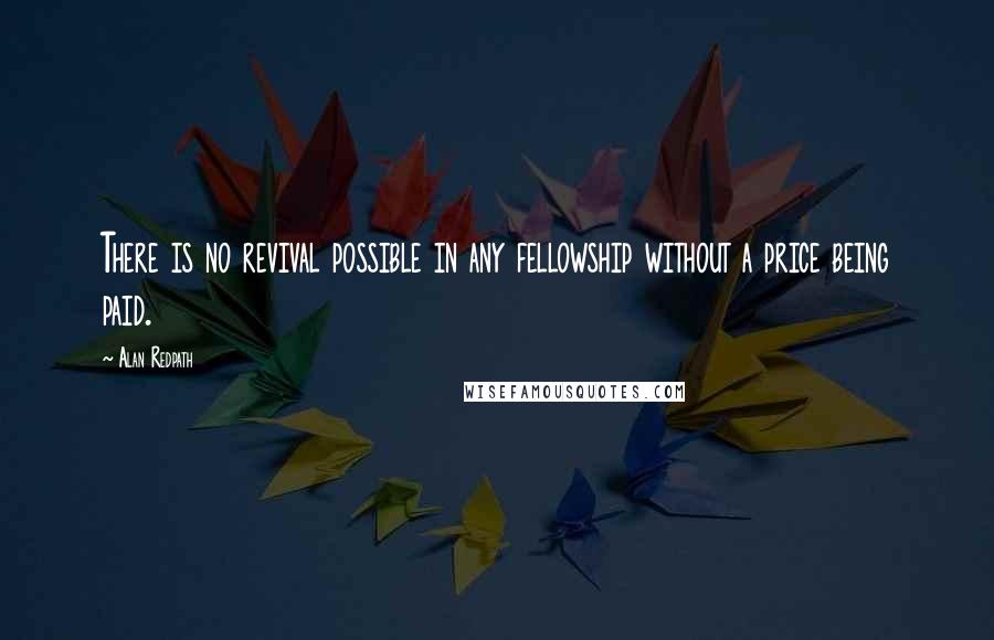 Alan Redpath quotes: There is no revival possible in any fellowship without a price being paid.