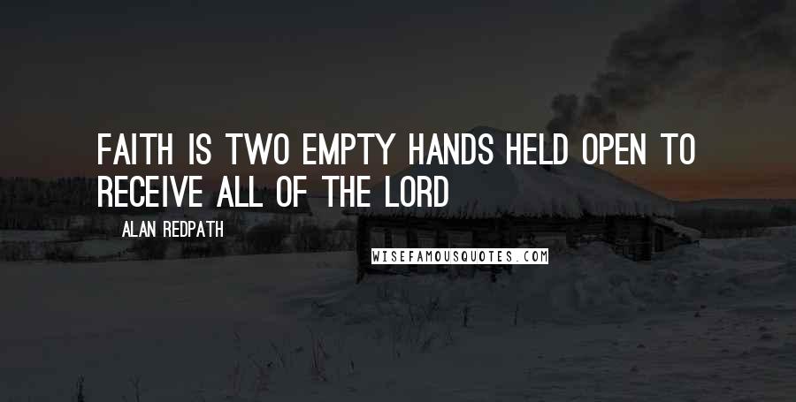 Alan Redpath quotes: Faith is two empty hands held open to receive all of the Lord