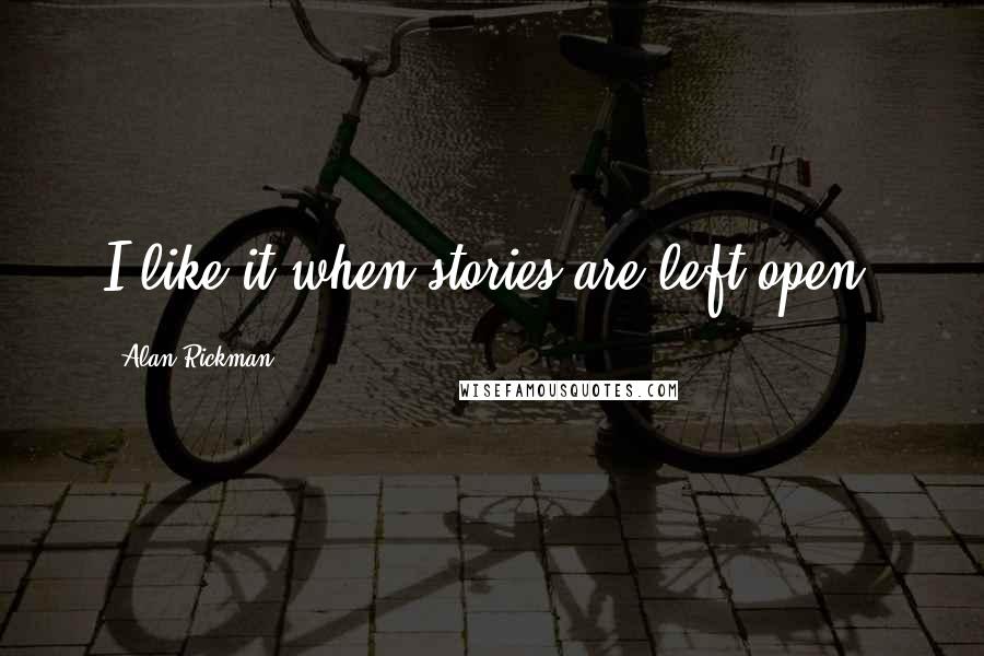 Alan Rickman quotes: I like it when stories are left open.