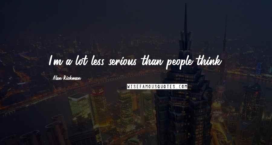 Alan Rickman quotes: I'm a lot less serious than people think.