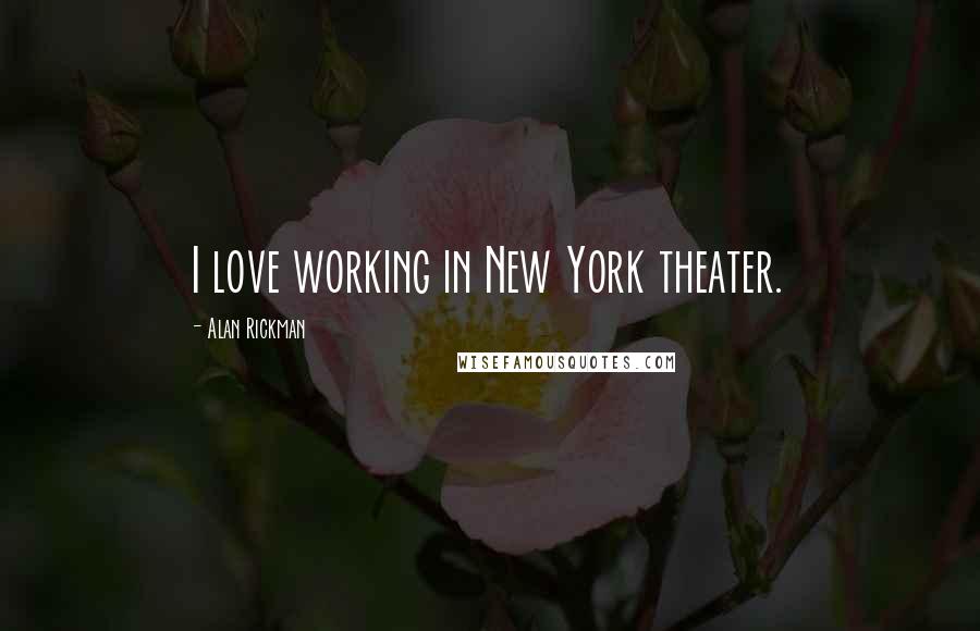 Alan Rickman quotes: I love working in New York theater.