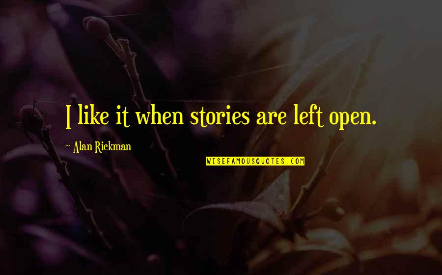 Alan Rickman Quotes By Alan Rickman: I like it when stories are left open.