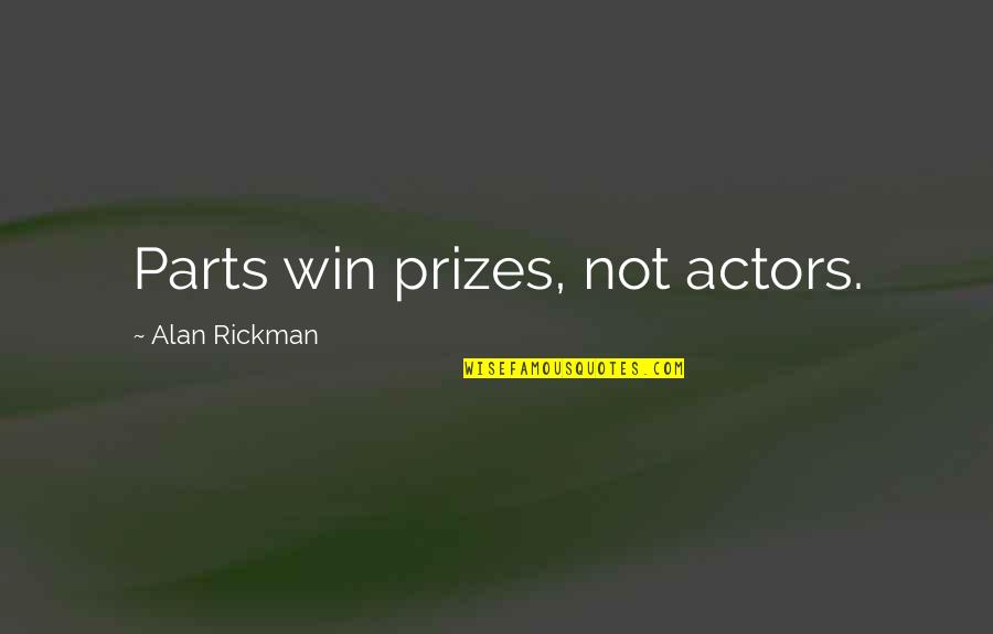 Alan Rickman Quotes By Alan Rickman: Parts win prizes, not actors.