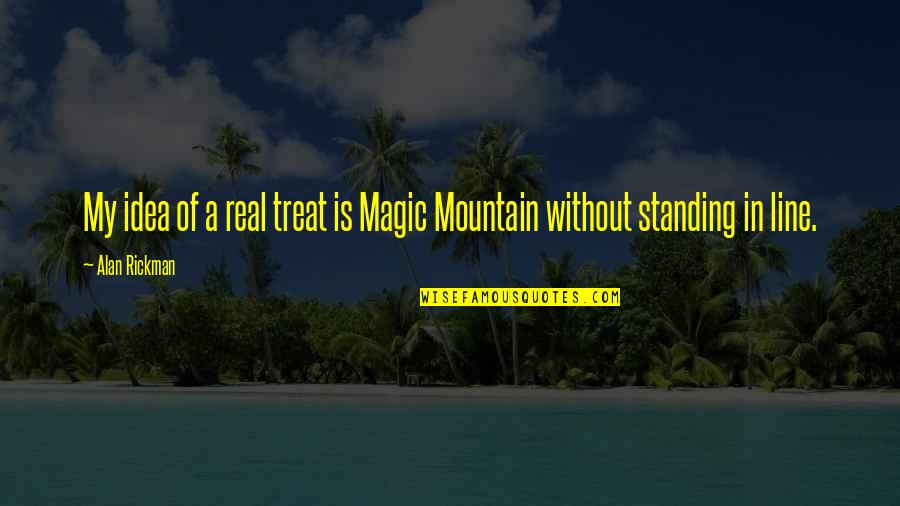 Alan Rickman Quotes By Alan Rickman: My idea of a real treat is Magic