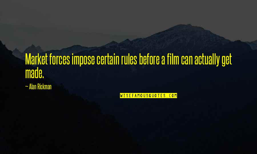 Alan Rickman Quotes By Alan Rickman: Market forces impose certain rules before a film