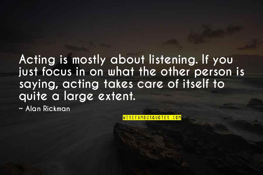 Alan Rickman Quotes By Alan Rickman: Acting is mostly about listening. If you just