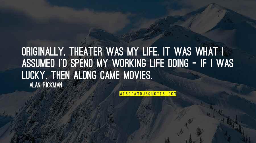 Alan Rickman Quotes By Alan Rickman: Originally, theater was my life. It was what