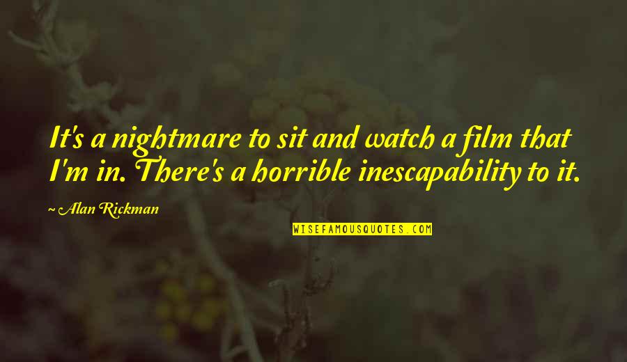 Alan Rickman Quotes By Alan Rickman: It's a nightmare to sit and watch a
