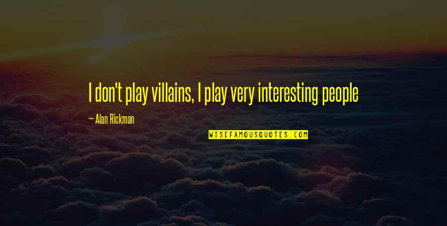 Alan Rickman Quotes By Alan Rickman: I don't play villains, I play very interesting