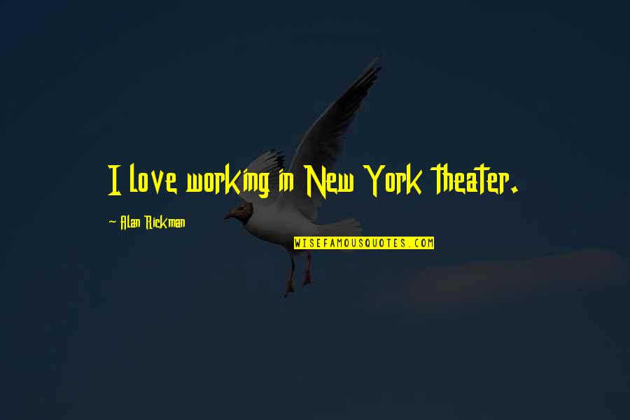 Alan Rickman Quotes By Alan Rickman: I love working in New York theater.