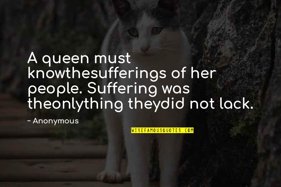 Alan Ritchson Quotes By Anonymous: A queen must knowthesufferings of her people. Suffering
